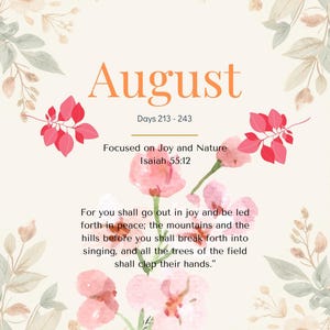May include: A decorative calendar page for August featuring watercolour floral illustrations in shades of pink and muted green. The text reads August, Days 213-243, Focused on Joy and Nature, Isaiah 55:12, and the full verse about mountains and trees.