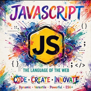 May include: A square graphic featuring the word JAVASCRIPT in colorful letters above a yellow hexagon with black JS letters. Text includes THE LANGUAGE OF THE WEB, CODE CREATE INNOVATE, and Dynamic Versatile Powerful ES6+ with paint splatters.