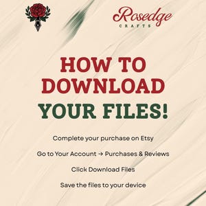 May include: An instructional graphic on a cream-colored background with brushstroke textures. It features the Rosedge Crafts logo, a red rose icon, and the text: HOW TO DOWNLOAD YOUR FILES! Complete your purchase on Etsy, Go to Your Account, Purchases & Reviews, Click Download Files, Save the files to your device.