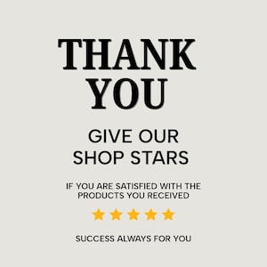 May include: A light gray rectangular card featuring black text that reads THANK YOU, GIVE OUR SHOP STARS, IF YOU ARE SATISFIED WITH THE PRODUCTS YOU RECEIVED, and SUCCESS ALWAYS FOR YOU. Five yellow stars are centered below the text.