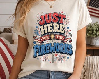 Just Here for the Fireworks Shirt, Funny Fourth of July T-Shirt, Patriotic Independence Day Tee, USA Fireworks Lover Gift