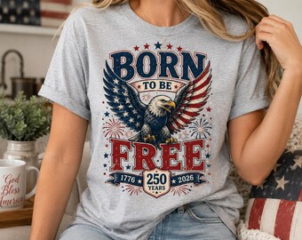 Born to Be Free Shirt, America 250 T-Shirt, Patriotic Eagle Fourth of July Tee, 250 Years of Freedom USA Independence Day Gift