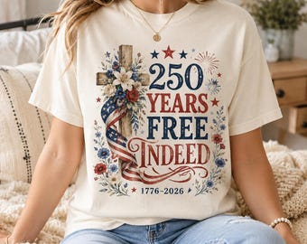250 Years Free Indeed Shirt, America 250th Anniversary T-Shirt, Patriotic 1776-2026 Tee, USA Independence Day Gift