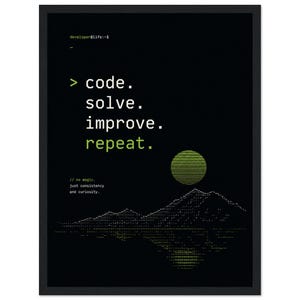 Puede incluir: Un póster negro enmarcado con texto en verde y blanco que dice code. solve. improve. repeat. y developer@life:~$ junto a un comentario // no magic. just consistency and curiosity. Un sol verde estilizado sobre una cordillera blanca.