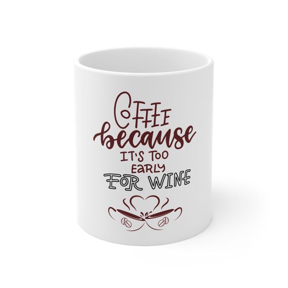 Coffee Because Its Too Early For Wine Mug | Funny Coffee Quote