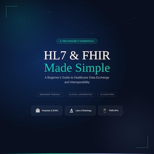 May include: A dark blue digital book cover titled HL7 & FHIR Made Simple: A Beginner's Guide to Healthcare Data Exchange and Interoperability. It features labels for Healthcare IT Essentials, Beginner Friendly, Clinical Informatics, and 10 Chapters.