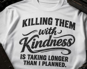 Funny Sarcastic Shirt PNG, Killing Them With Kindness PNG, Funny Snarky Quote Sublimation, Distressed Tee Design, Digital Download