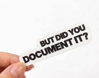 But Did You Document It Sticker | Funny Office Sticker | Waterproof Vinyl Laptop Sticker | Technical Writer Gift