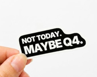 Not Today Maybe Q4 Sticker | Funny Office Sticker | Waterproof Vinyl Laptop Sticker | Corporate Planning Humor