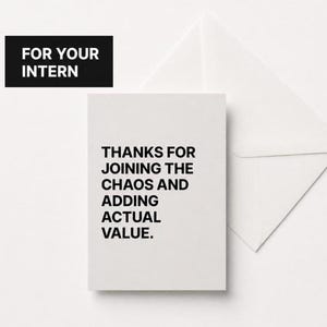 May include: A white greeting card with black text that reads: THANKS FOR JOINING THE CHAOS AND ADDING ACTUAL VALUE. A white envelope is positioned behind the card, and a black rectangular label with white text reads: FOR YOUR INTERN.