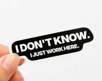 I Don’t Know I Just Work Here Sticker | Funny Office Sticker | Waterproof Vinyl Laptop Sticker | Coworker Gift