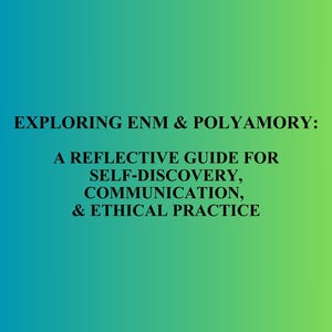 Puede incluir: Una portada de libro con un fondo degradado de azul a verde que presenta el texto negro: EXPLORING ENM & POLYAMORY: A REFLECTIVE GUIDE FOR SELF-DISCOVERY, COMMUNICATION, & ETHICAL PRACTICE. El título está centrado en una fuente sans-serif.