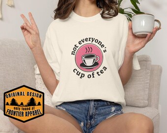 Not Everyone's Cup of Tea Tee, Garment-Dyed Cotton, Sassy Gift for Her