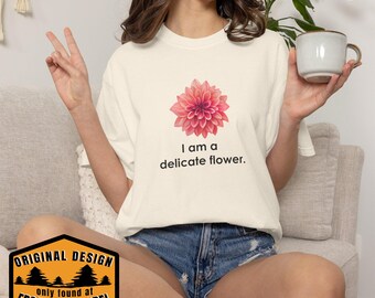 I Am A Delicate Flower Tee, Watercolor Dahlia, Sarcastic Gift (Comfort Colors 1717)