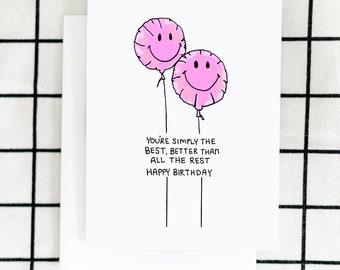 May include: A pink birthday card with two pink smiley face balloons and the text "You're simply the best, better than all the rest. Happy Birthday."