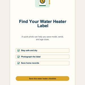 May include: A white informational card titled New Homeowner Tip: Find Your Water Heater Label. It features a water heater icon with a clock, text instructions to photograph the label for records, three checklist items, and a button to save the checklist.