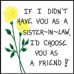 May include: A white card with a yellow flower illustration and the text "IF I DIDN'T HAVE YOU AS A SISTER-IN-LAW, I'D CHOOSE YOU AS A FRIEND!"