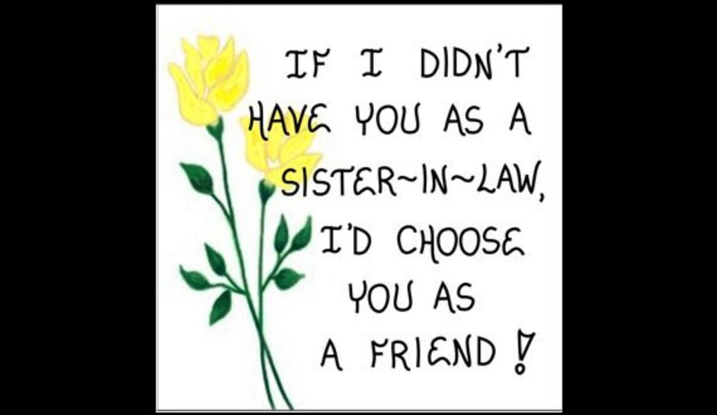 May include: A white card with a yellow flower illustration and the text "IF I DIDN'T HAVE YOU AS A SISTER-IN-LAW, I'D CHOOSE YOU AS A FRIEND!"
