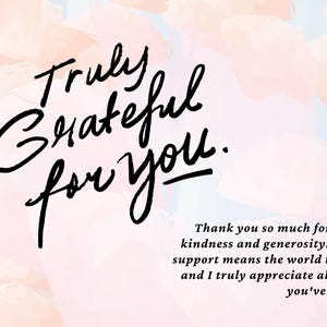 May include: A rectangular card featuring a light blue and peach watercolor background. The text Truly Grateful for you. is written in large black script. Below, smaller black text reads: Thank you so much for your kindness and generosity.