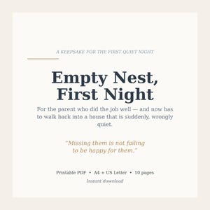 May include: A digital document titled Empty Nest, First Night, featuring the subtitle A keepsake for the first quiet night. The text includes the phrase For the parent who did the job well and the quote Missing them is not failing to be happy for them. It specifies Printable PDF, A4 + US Letter, and 10 pages.