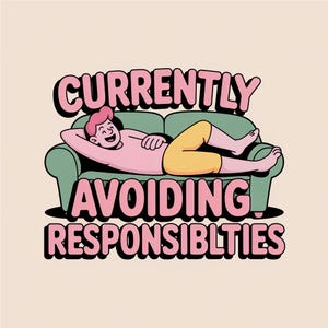 May include: A graphic illustration of a person with pink hair lying on a green sofa, wearing a pink shirt and yellow shorts. The text reads CURRENTLY AVOIDING RESPONSIBLTIES in bold pink letters with black outlines, positioned above and below the sofa.