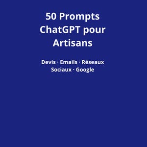 May include: A dark blue graphic with white text that reads "50 Prompts ChatGPT pour Artisans." Below, smaller text lists "Devis • Emails • Réseaux Sociaux • Google."
