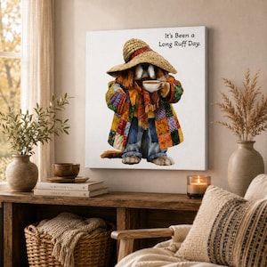 May include: A square canvas print featuring a dog wearing a straw hat, a colorful patchwork coat, and blue pants, holding a white coffee cup. The text "It's Been a Long Ruff Day." is printed in black in the upper right corner of the white background.