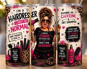 May include: A cylindrical tumbler featuring a graphic design with a hairdresser theme. The print includes text such as I'M A HAIRDRESSER, I DON'T DO NORMAL, RUNNING ON CAFFEINE & DRY SHAMPOO, and illustrations of hair tools, a leopard print, and a stylist.
