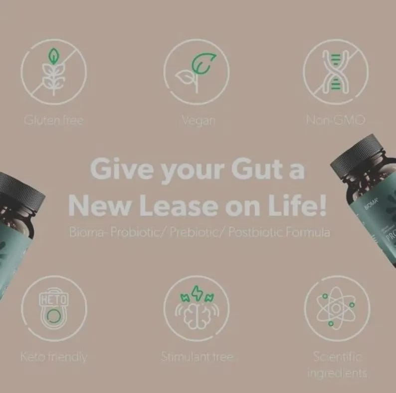 May include: A product advertisement with text that reads "Give your Gut a New Lease on Life!" and "Bioma- Probiotic/Prebiotic/Postbiotic Formula." The image includes icons for gluten-free, vegan, non-GMO, keto-friendly, stimulant-free, and scientific ingredients.