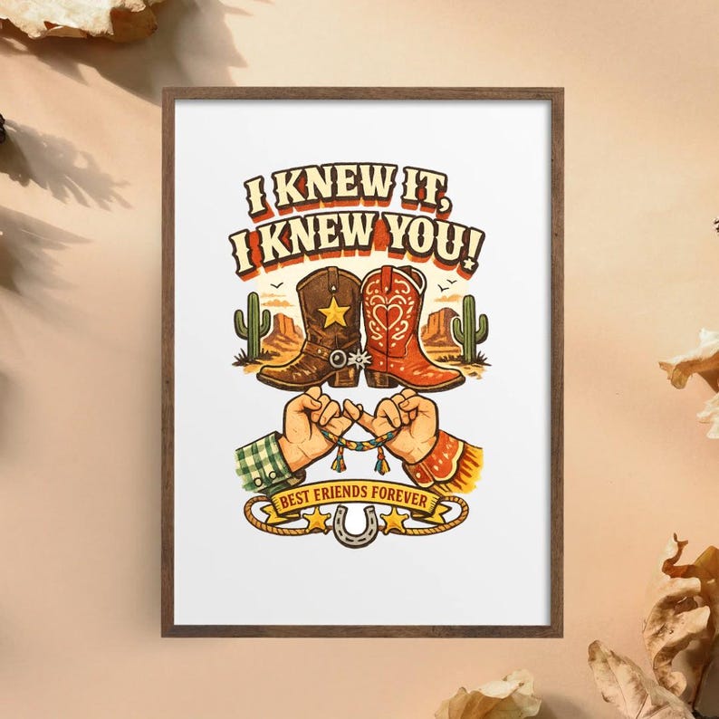 May include: A framed print featuring a brown cowboy boot and a red cowboy boot with a desert background. Below, two hands perform a pinky promise with a beaded bracelet. The text reads I KNEW IT, I KNEW YOU! and BEST FRIENDS FOREVER with a horseshoe.