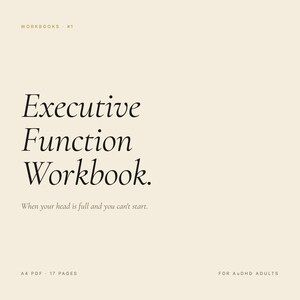 May include: A beige-colored workbook titled "Executive Function Workbook." The text "When your head is full and you can't start" is below the title. The workbook is for AUDHD adults and is A4 PDF format with 17 pages.