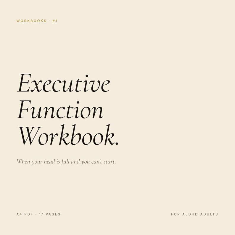 May include: A beige-colored workbook titled "Executive Function Workbook." The text "When your head is full and you can't start" is below the title. The workbook is for AUDHD adults and is A4 PDF format with 17 pages.