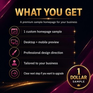 May include: A dark background graphic titled WHAT YOU GET, listing features: 1 custom homepage sample, Desktop + mobile preview, Professional design direction, Tailored to your business, and Clear next step if you want to upgrade, with a 1 DOLLAR SAMPLE badge.