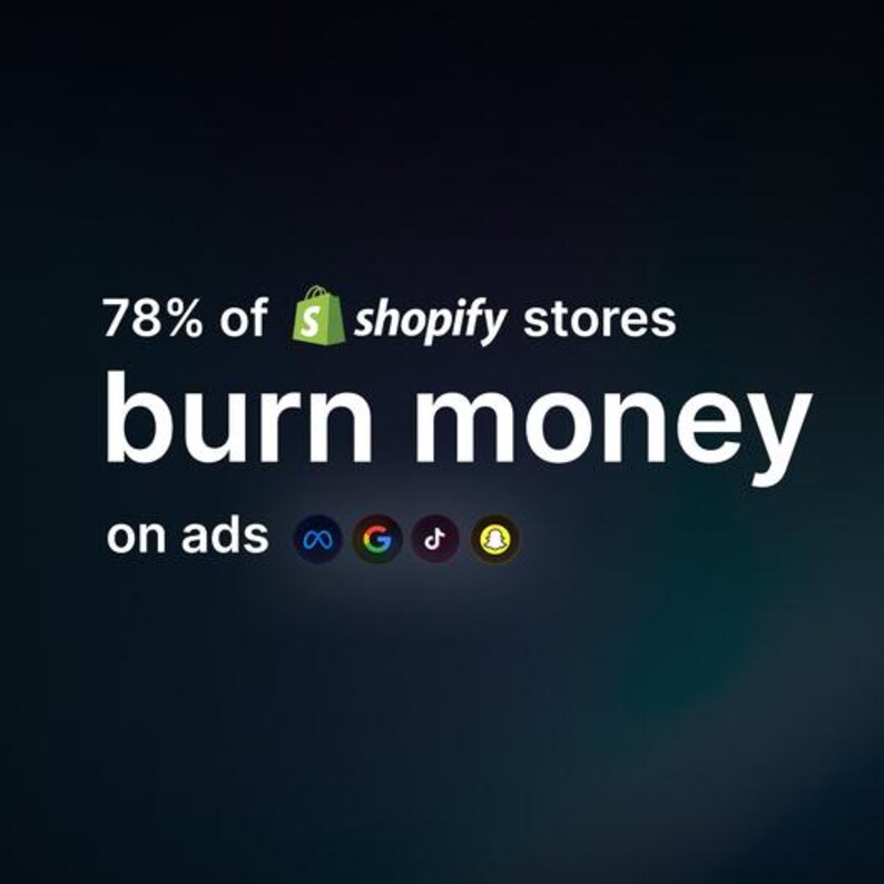 May include: Dark background with white text stating "78% of Shopify stores burn money on ads." Below the text are social media icons for Facebook, Google, TikTok, and Snapchat.