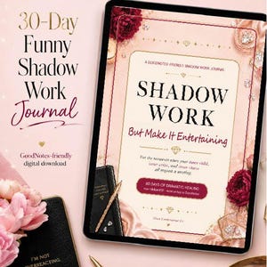 May include: A digital journal on a tablet with the title "Shadow Work But Make It Entertaining." The journal is surrounded by pink flowers, a gold pen, and a black notebook with the text "I'm not overreacting. I'm just well seasoned."