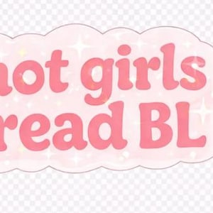 May include: A pink sticker with the text "hot girls read BL" in a bubble-like font. The sticker has a light pink cloud-shaped border with sparkling star accents, creating a cute and eye-catching design.