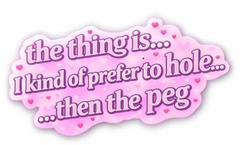 May include: A pink sticker with a cloud-like shape and the text "the thing is... I kind of prefer to hole... then the peg" in purple. Small pink hearts are scattered around the text.