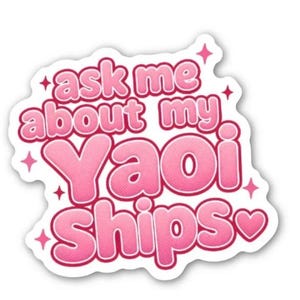 May include: A pink sticker with the text "ask me about my Yaoi Ships" in a bubble font. The sticker has a white border and pink star accents.