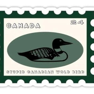 May include: A sticker with a postage stamp design, featuring a loon bird illustration. The stamp reads "CANADA" and "24" with the text "STUPID CANADIAN WOLD BIRD" at the bottom. The border is dark green.