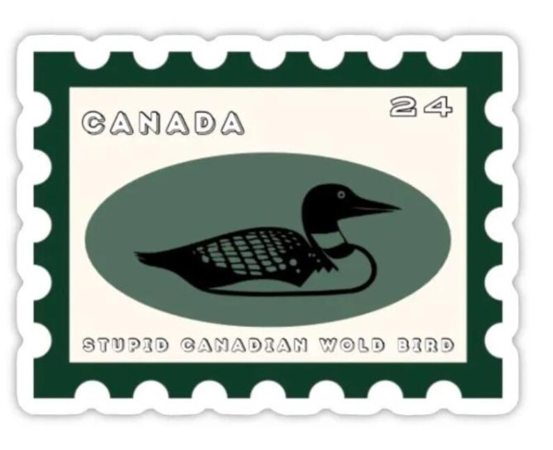 May include: A sticker with a postage stamp design, featuring a loon bird illustration. The stamp reads "CANADA" and "24" with the text "STUPID CANADIAN WOLD BIRD" at the bottom. The border is dark green.