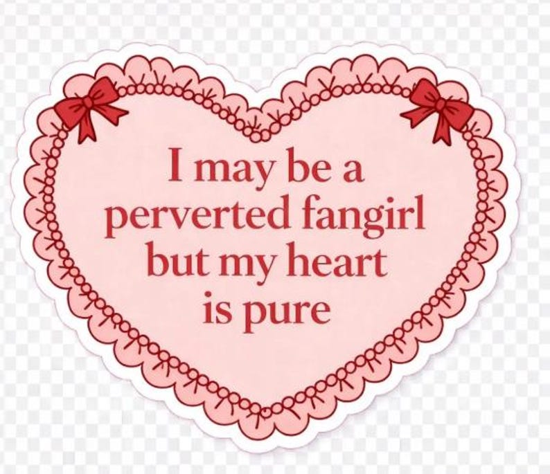 May include: A heart-shaped sticker with a pink background and a scalloped border. The sticker features the text "I may be a perverted fangirl but my heart is pure" in red. Two red bows are at the top corners.