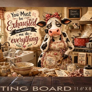 May include: A decorative sign featuring a black and white cow wearing a red polka dot bow and floral apron in a kitchen. The text reads: You Must be Exhausted from watching me do everything. The sign measures 11.6 inches by 8.2 inches at 300 DPI.