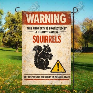 May include: A rectangular garden flag with a distressed white background and a rust-colored border. The text reads WARNING THIS PROPERTY IS PROTECTED BY A HIGHLY TRAINED SQUIRRELS NOT RESPONSIBLE FOR INJURY OR POSSIBLE DEATH. Features a black squirrel graphic and a yellow warning triangle.