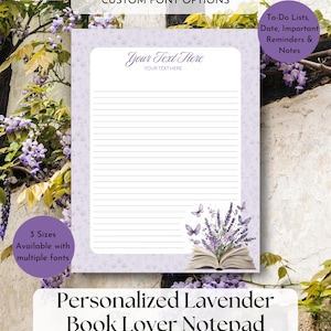 May include: A rectangular notepad with a light purple floral border, horizontal lines, and a graphic of an open book with lavender sprigs and butterflies in the bottom right corner. The text reads "Your Text Here" at the top, "CUSTOM FONT OPTIONS", "To-Do Lists, Date, Important Reminders & Notes", "3 Sizes Available with multiple fonts", and "Personalized Lavender Book Lover Notepad".
