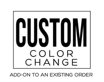 CUSTOM COLOR |  Add-on to an existing order that you want to a color change |