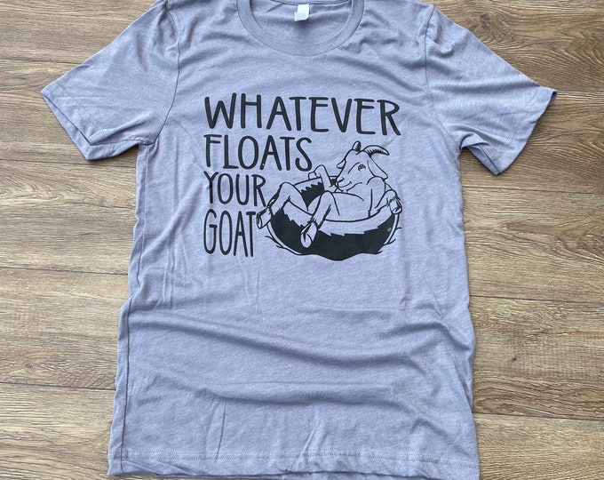 Whatever Floats your Goat Shirt
