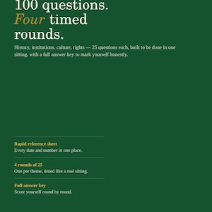 Peut inclure: Un guide d'information et un pack d'entraînement vert foncé avec du texte blanc et doré. La couverture indique : 100 questions. Four timed rounds. History, institutions, culture, rights. Rapid reference sheet. 4 rounds of 25. Full answer key. Guide + Practice Pack 28 pages total.