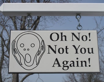 weatherable outdoor hanging signs- funny signs - Oh no not you again- humorous signs - HDPE everlasting signs - stock sign