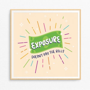 May include: A framed art print with a light beige background. The print features a green illustration of a dollar bill with the word "EXPOSURE" in green and the phrase "DOESN'T PAY THE BILLS" in white. Colorful lines radiate from the dollar bill.