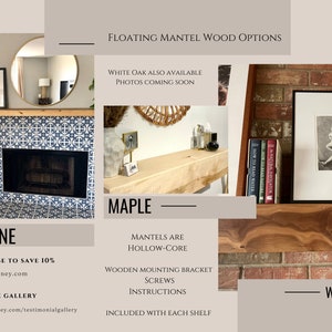 May include: Three different wood options for floating fireplace mantels: pine, maple, and walnut. Each wood option is shown with a fireplace mantel installed in a room. The text "MANTELS ARE HOLLOW-CORE" is displayed in the center of the image. The text "WOODEN MOUNTING BRACKET, SCREWS, INSTRUCTIONS INCLUDED WITH EACH SHELF" is displayed below the text "MANTELS ARE HOLLOW-CORE".